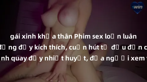 gái xinh khỏa thân Phim sex loạn luân Nhật Bản: Hành động đầy kích thích, cuốn hút từ đầu đến cuối. Những cảnh quay đầy nhiệt huyết, đưa người xem vào thế giới độc đáo của tình thân. Đừng bỏ lỡ!