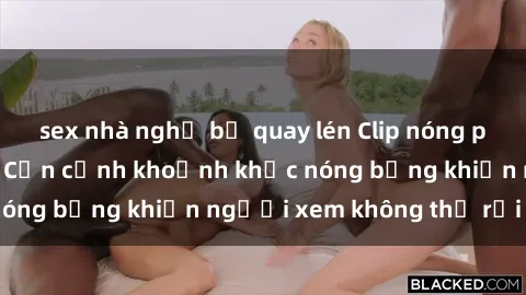 sex nhà nghỉ bị quay lén Clip nóng phòng tắm gây sốt: Cận cảnh khoảnh khắc nóng bỏng khiến người xem không thể rời mắt