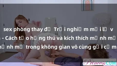sex phòng thay đồ Trải nghiệm mới lạ với sex phòng tắm - Cách tạo hứng thú và kích thích mạnh mẽ trong không gian vô cùng gợi cảm và lãng mạn
