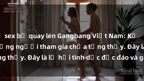 sex bị quay lén Gangbang Việt Nam: Kỷ lục mới với số lượng người tham gia chưa từng thấy. Đây là lễ hội tình dục độc đáo và gây sốc.