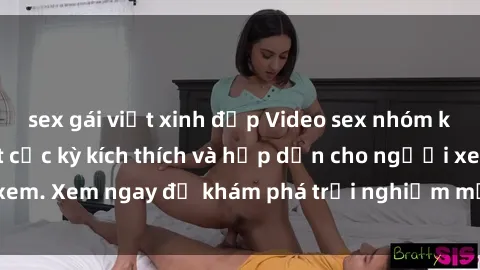 sex gái việt xinh đẹp Video sex nhóm không che mới nhất cực kỳ kích thích và hấp dẫn cho người xem. Xem ngay để khám phá trải nghiệm mới lạ và đầy bất ngờ!