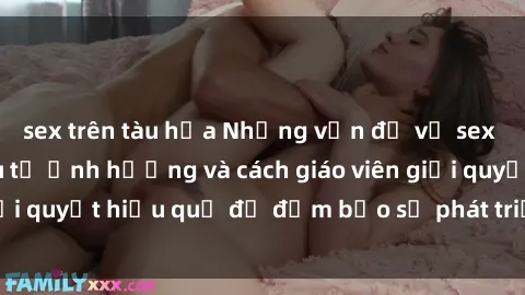 sex trên tàu hỏa Những vấn đề về sex học sinh: Các yếu tố ảnh hưởng và cách giáo viên giải quyết hiệu quả để đảm bảo sự phát triển toàn diện.