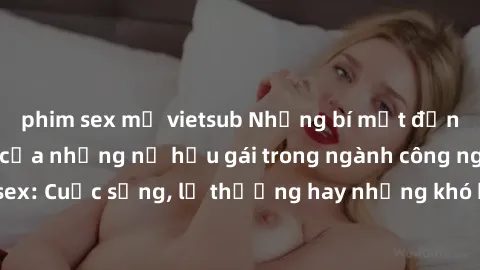 phim sex mỹ vietsub Những bí mật đằng sau cuộc sống của những nữ hầu gái trong ngành công nghiệp sex: Cuộc sống, lẽ thường hay những khó khăn mà họ phải đối mặt.