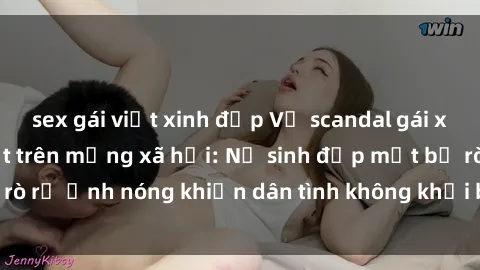 sex gái việt xinh đẹp Vụ scandal gái xinh lộ hàng gây sốt trên mạng xã hội: Nữ sinh đẹp mắt bị rò rỉ ảnh nóng khiến dân tình không khỏi bất ngờ và phẫn nộ!