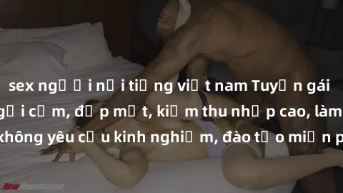 sex người nổi tiếng việt nam Tuyển gái call girl Việt Nam gợi cảm, đẹp mắt, kiếm thu nhập cao, làm việc linh hoạt, không yêu cầu kinh nghiệm, đào tạo miễn phí. Liên hệ ngay để biết thêm chi tiết!