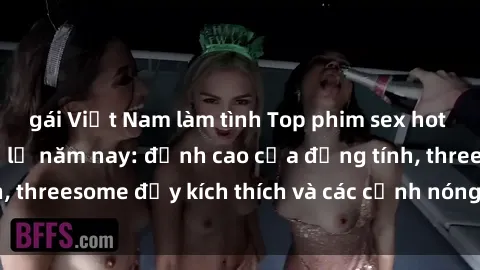 gái Việt Nam làm tình Top phim sex hot nhất không thể bỏ lỡ năm nay: đỉnh cao của đồng tính, threesome đầy kích thích và các cảnh nóng đang gây sốt!