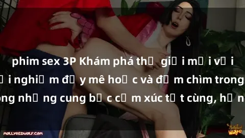 phim sex 3P Khám phá thế giới mới với sex người lớn: trải nghiệm đầy mê hoặc và đắm chìm trong những cung bậc cảm xúc tột cùng, hứng khởi và cuốn hút.