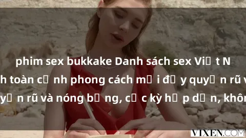 phim sex bukkake Danh sách sex Việt Nam không che - Ảnh toàn cảnh phong cách mới đầy quyến rũ và nóng bỏng, cực kỳ hấp dẫn, không thể bỏ qua!