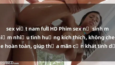 sex việt nam full HD Phim sex nữ sinh mới nhất: Trải nghiệm nhiều tình huống kích thích, không che hoàn toàn, giúp thỏa mãn cơn khát tình dục của các bạn trẻ