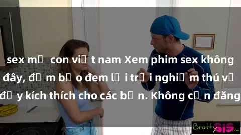 sex mẹ con việt nam Xem phim sex không che miễn phí tại đây, đảm bảo đem lại trải nghiệm thú vị và đầy kích thích cho các bạn. Không cần đăng ký, hoàn toàn miễn phí.