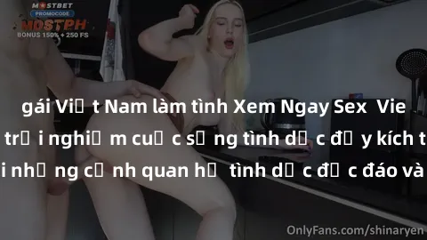 gái Việt Nam làm tình Xem Ngay Sex  Vietsub Full HD - Cùng trải nghiệm cuộc sống tình dục đầy kích thích với những cảnh quan hệ tình dục độc đáo và mãnh liệt trong bộ phim này!